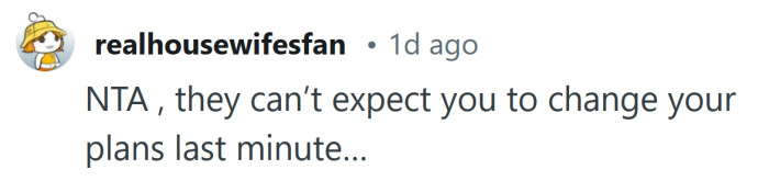They can’t expect you to change your plans last minute.