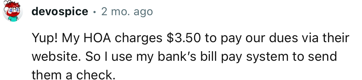 “Yup! My HOA charges $3.50 to pay our dues via their website.”