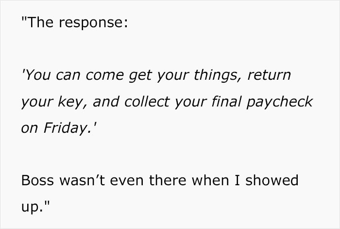 Surprisingly, the OP stated that the boss was not even present when he arrived to return their key and collect his final paycheck.