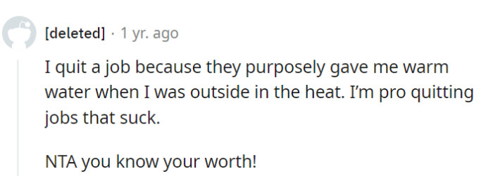 Totally pro quitting jobs that suck! Quitting over warm water in the heat is like saying goodbye to a melted ice cream cone—life's too short for that nonsense!