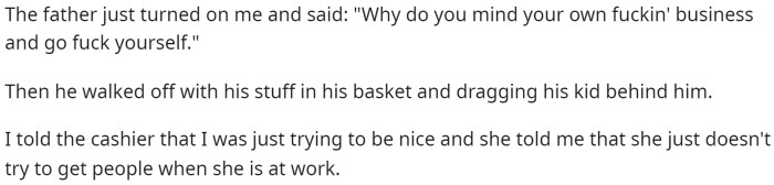 His response was rude, and OP tried explaining it to the cashier, but she said she preferred to stay out of it.