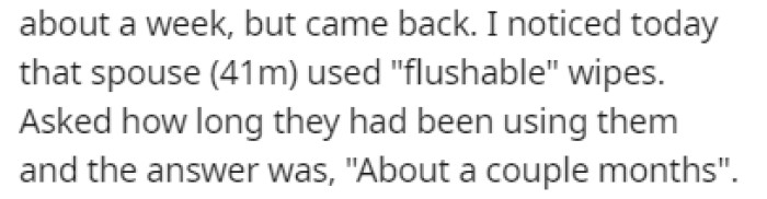 OP noticed that their spouse was using flushable wipes and that this has been going on for a couple of months