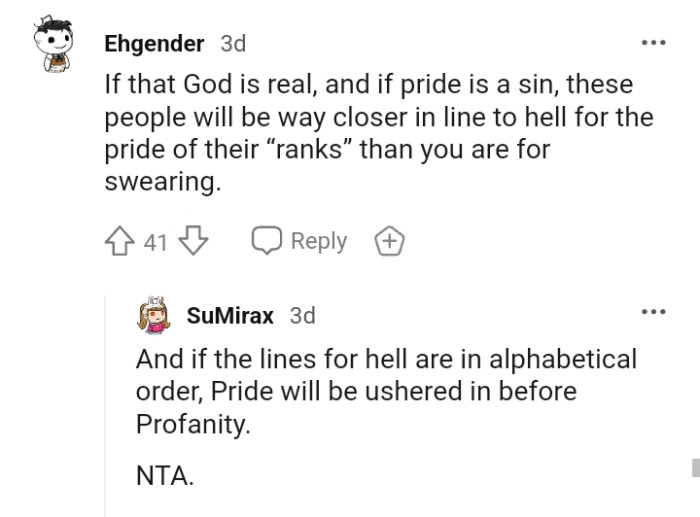 Being way closer in line to hell for their rank pride
