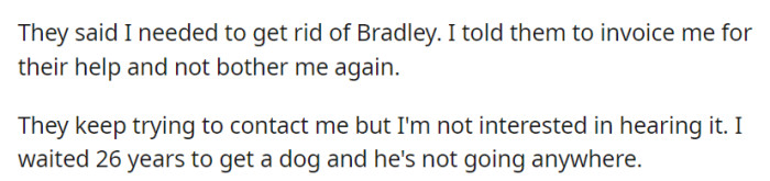 Facing parental demands to give up their dog, OP firmly refused, challenging them to invoice for past assistance and cutting off communication, determined to keep the long-awaited companion he waited 26 years for.