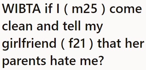 The OP is wondering if it would be wrong to tell his girlfriend that her parents don't like him.