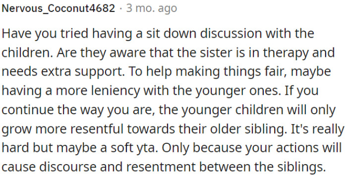 OP should contemplate having a conversation with the children to provide them with an explanation regarding their sister's therapy and the importance of supporting her.