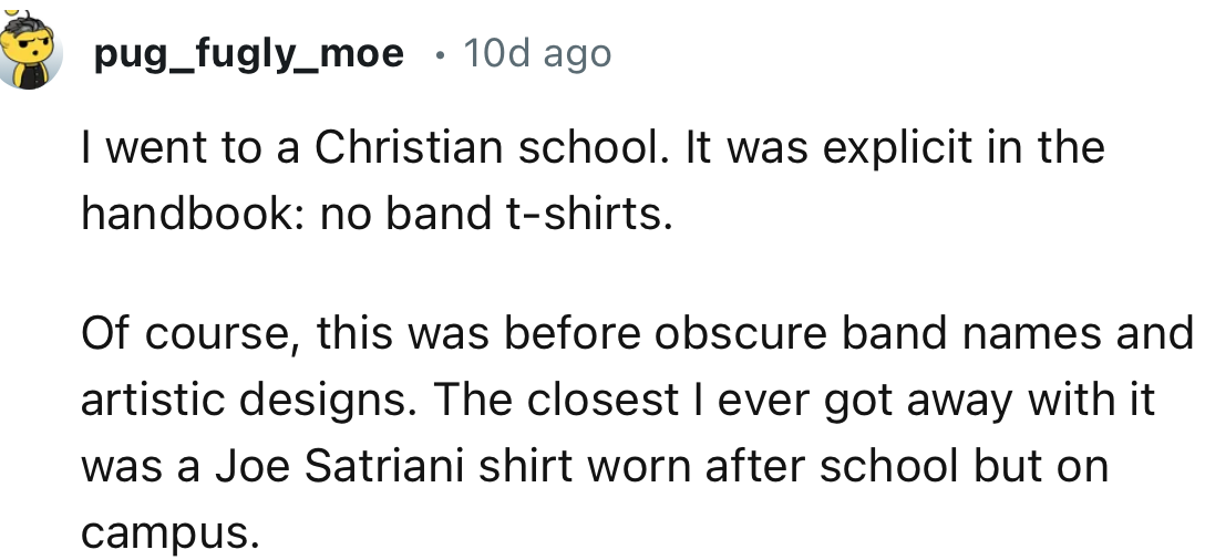 “I went to a Christian school. It was explicit in the handbook: no band t-shirts.”
