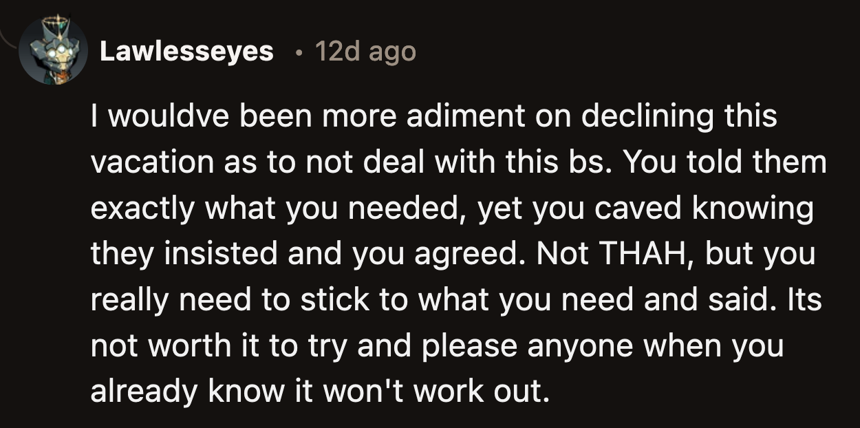 They advised OP to stick to what he knew was the right decision for him in the future. He shouldn't have caved when his family convinced him to go on vacation with them.
