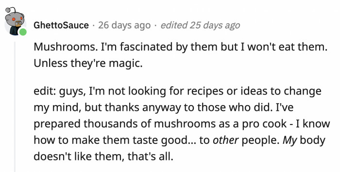 3. If you're a chef and you know all the techniques to make mushrooms delicious but still hate them, then you're right that you will never really like them