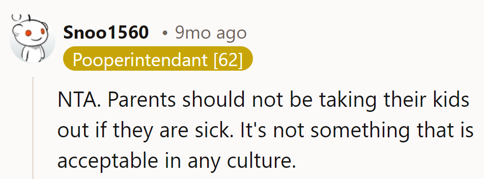 Taking sick kids out is a universal faux pas. It's like trying to sell sunscreen in Antarctica – it just doesn't make sense!
