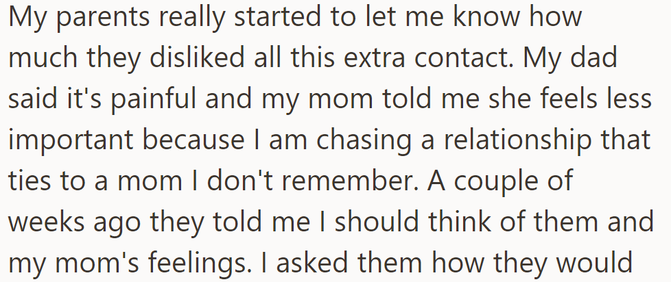 Parents dislike the increased contact, citing pain and feeling less important. OP was then urged to prioritize them and his adoptive mom's feelings.