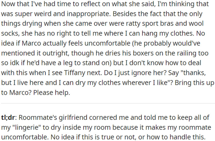 The OP is perplexed and feels uncomfortable about the request made by her roommate's girlfriend. The OP is uncertain about how to discuss this matter.
