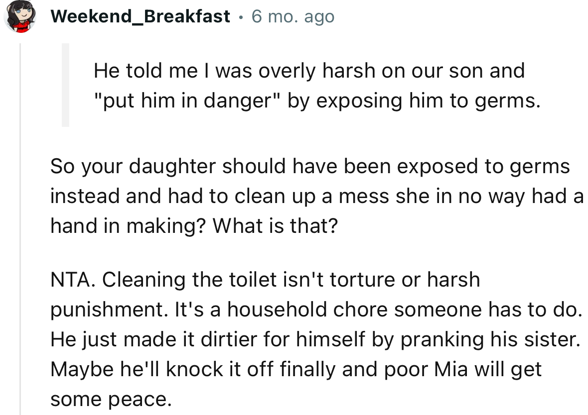 “NTA. Cleaning the toilet isn't torture or harsh punishment. It's a household chore someone has to do.”