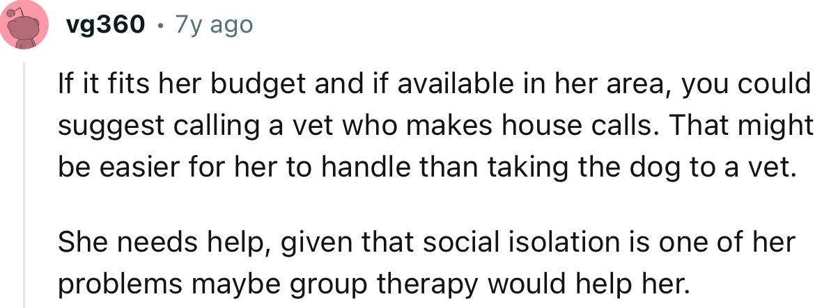 “She needs help; given that social isolation is one of her problems, maybe group therapy would help her.”