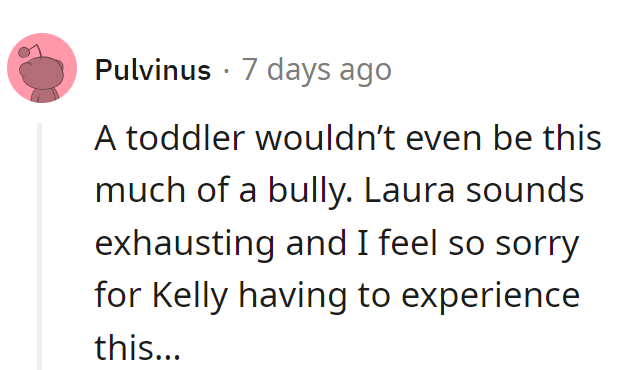 Laura's drama makes toddlers seem chill. Poor Kelly deserves a better script!