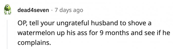 Is the watermelon ready to come out, honey?