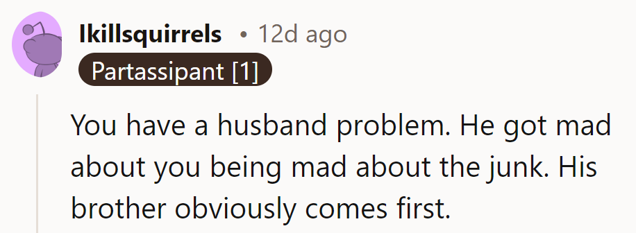 Husband's more worried about clutter than feelings; brother-in-law's king now.