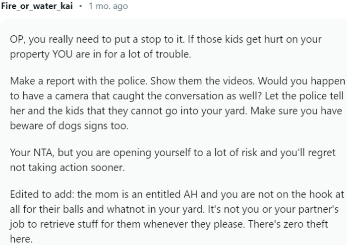 If those kids get hurt on your property YOU are in for a lot of trouble.