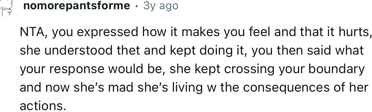 “NTA. She kept crossing your boundary, and now she’s mad she’s living with the consequences of her actions.”
