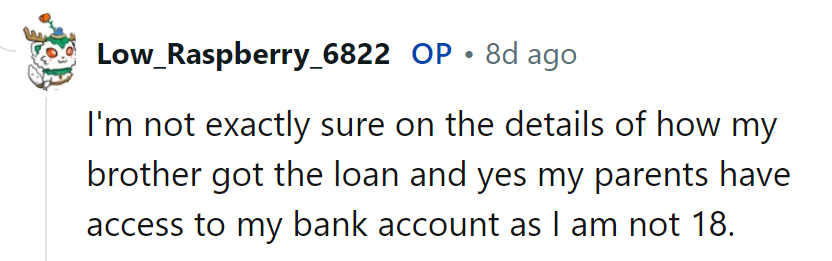 Bro's loan is a mystery, and folks have backstage access to the account until 18. Strap in for this financial rollercoaster!