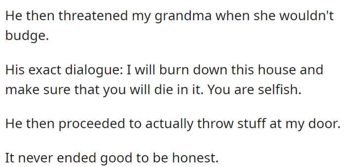 The dad threatened to burn the house down with the grandma inside and threw objects at the door, escalating the situation.
