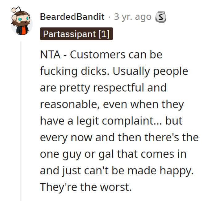 Aside from the mostly respectful and reasonable bunch, they can be dicks.