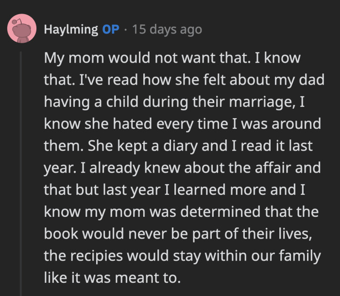 OP has a deeper reason why she doesn't want to share the recipes and the cookbook with her half-sister. It's something her mother wouldn't want.