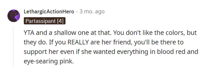 Supporting a friend's wild color choices, even if it's blood red and eye-searing pink, is like being a true Picasso of friendship—bold and beautiful!