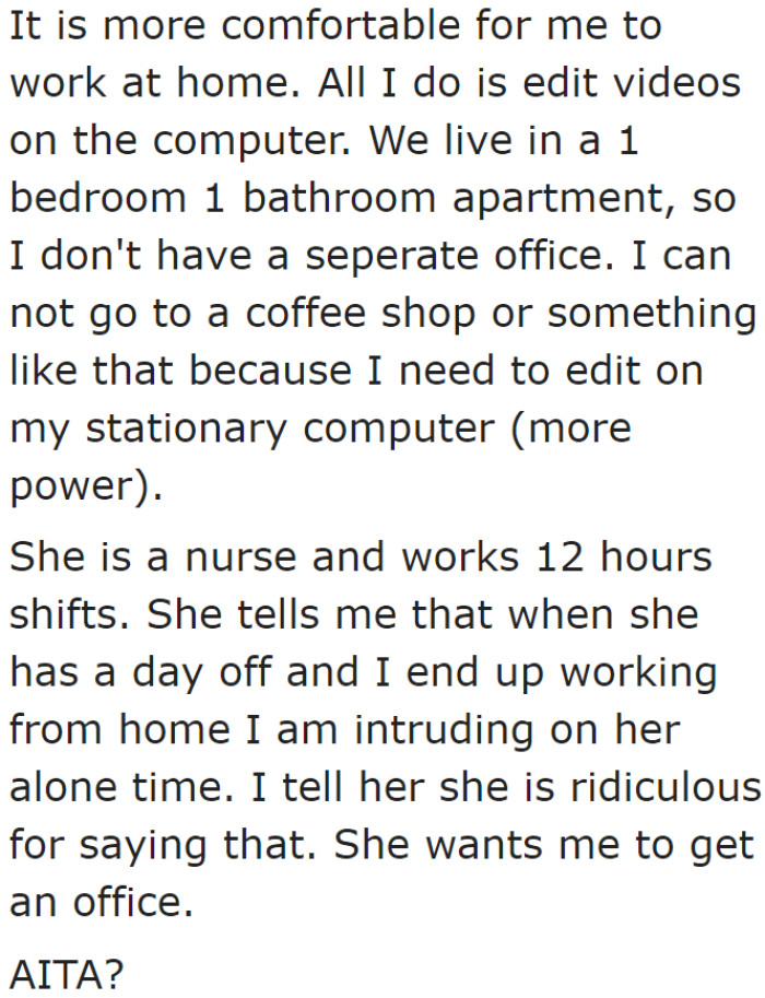 The OP is disturbing his girlfriend's alone time by working at home.