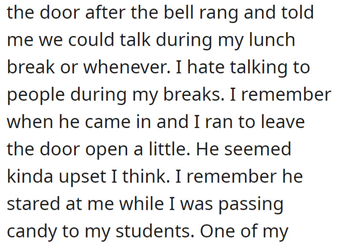 He waited to talk during her lunch break, and when she tried to avoid it by leaving the door slightly open, he seemed upset and watched her give candy to her students.