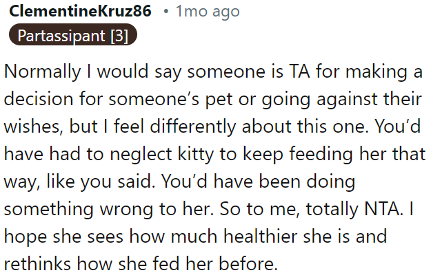 The decision made regarding the pet's feeding was justified, as continuing the previous feeding regimen would have been harmful due to neglect.
