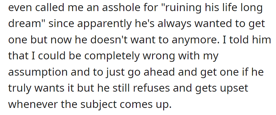 He got upset when she said he wouldn't suit it. Despite her suggestion, he refuses and gets upset when it's brought up.