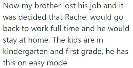 When the OP's brother lost his job, they decided to swap duties: