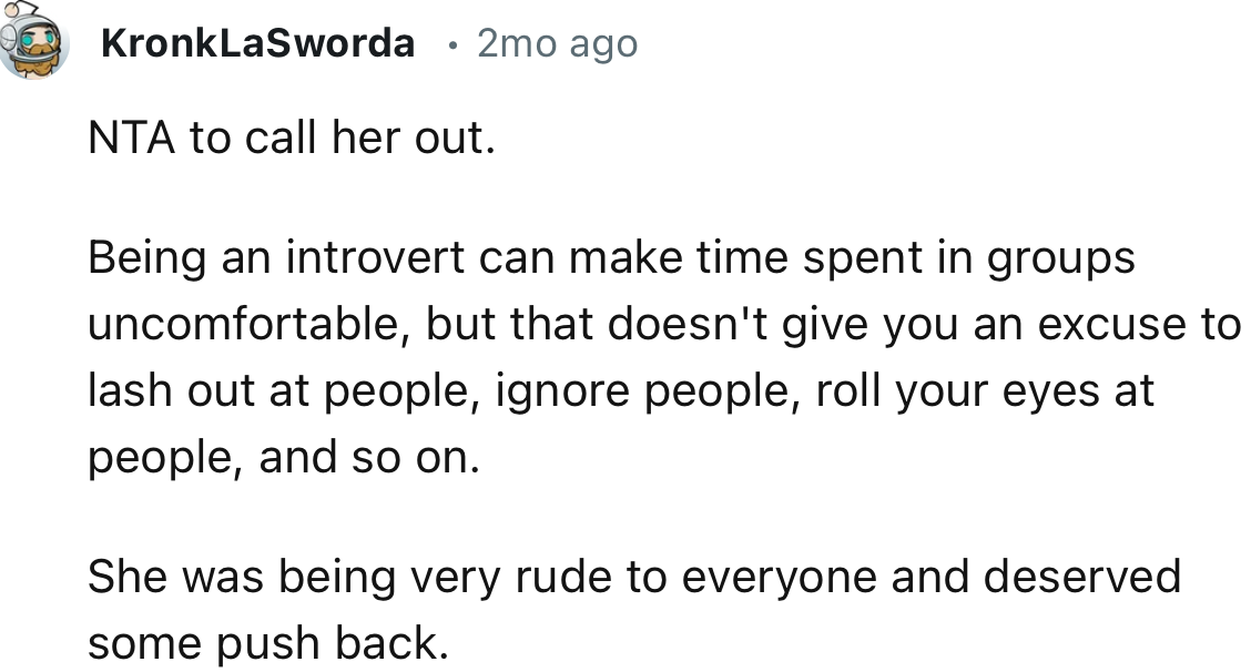 “NTA. She was being very rude to everyone and deserved some push back.“