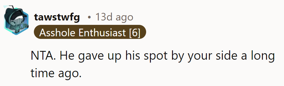 He forfeited his place by her side long ago. She's NTA.