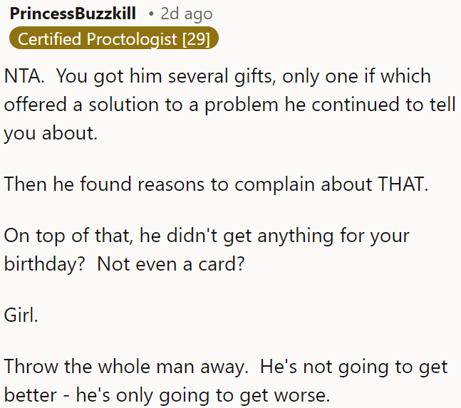 OP needs to consider dumping him—he complained about gifts, didn't bother with her birthday, and won't improve.