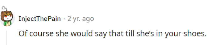 Her assurance might hold until she walks a mile in his shoes.