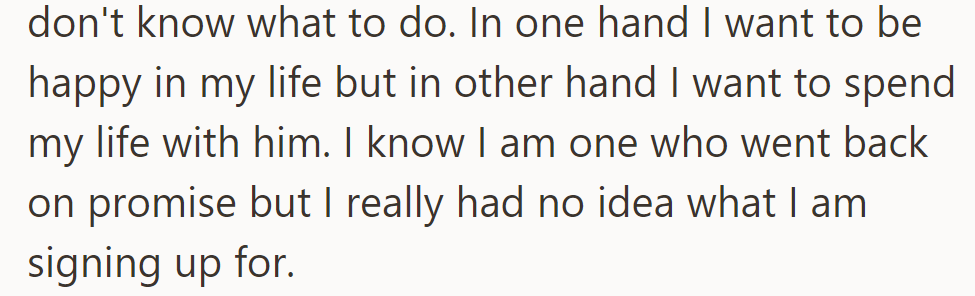 She’s torn between personal happiness and staying with him, feeling uncertain about her original commitment.