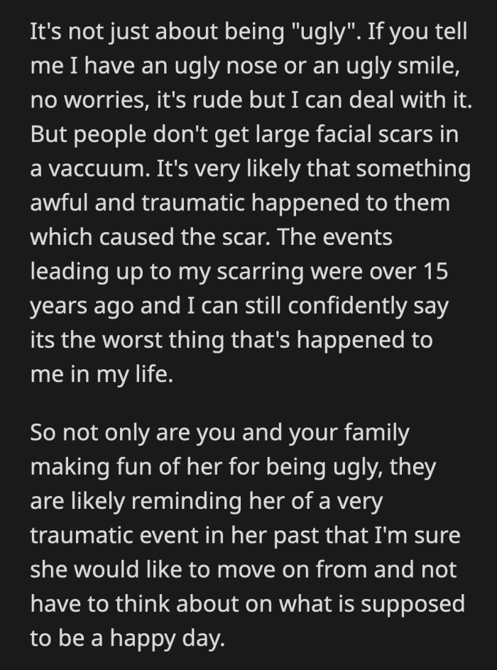 By mocking her scar, they are likely dragging up the traumatic instance that resulted into that scar. It's damaging.