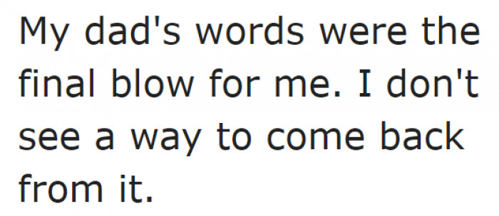 To the original poster, what his dad said was unacceptable.