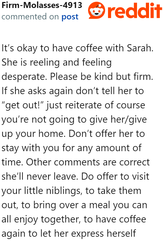 The OP can practice empathy, but she needs to be firm that the property is hers.
