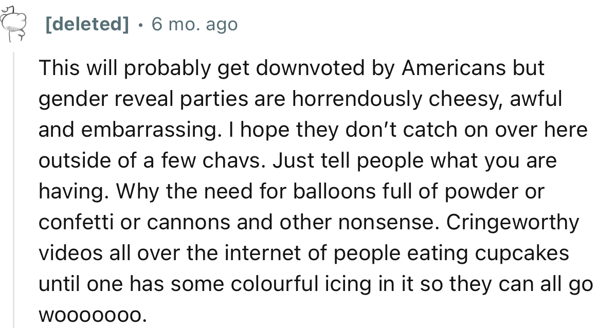 “This will probably get downvoted by Americans, but gender reveal parties are horrendously cheesy, awful, and embarrassing.”