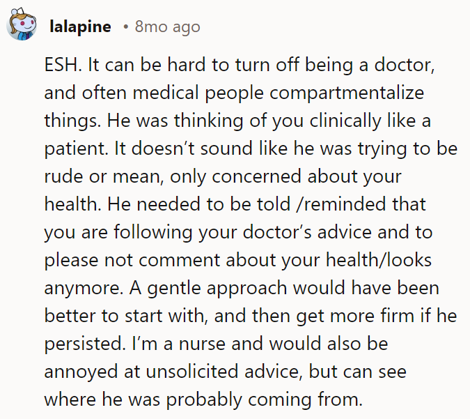He needed to be told/reminded that you are following your doctor’s advice