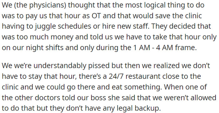The clinic is unwilling to compensate them with extra pay for that hour. Instead, they were instructed to take that hour exclusively during night shifts, specifically between 1 AM and 4 AM.
