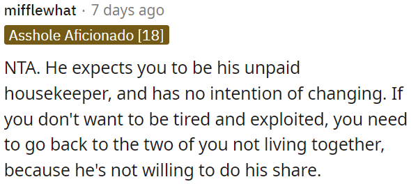 He's using OP as an unpaid housekeeper and won't change.