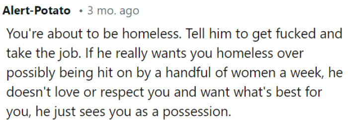 OP needs to consider taking the job to avoid homelessness.