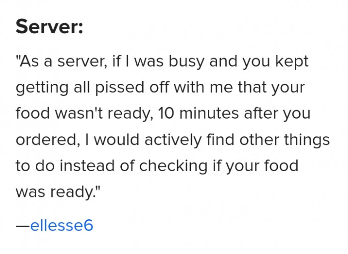 8. Tip to get your food ready in the shortest possible time: Never ever piss off a server.