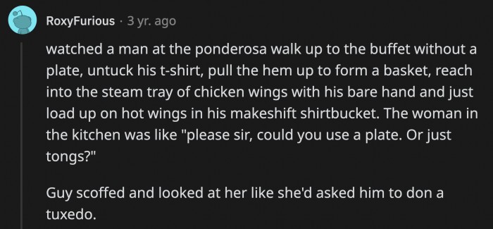 20. Did the plate not offer enough surface area for his chicken wings?