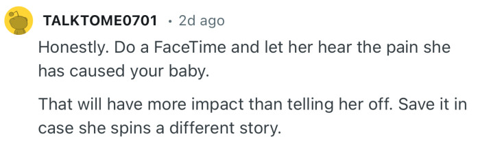 “That will have more impact than telling her off. Save it in case she spins a different story.”