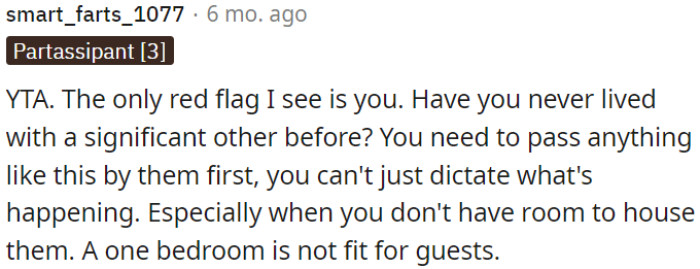 It's important for OP to communicate and discuss these decisions together rather than unilaterally dictating them, especially when you have limited space that may not be suitable for guests.